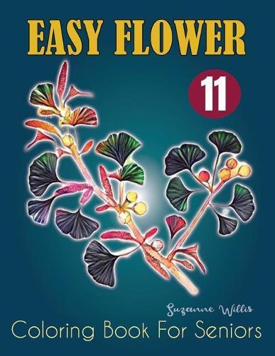 Easy Flower Coloring Book for Seniors: Flowers for Beginners: An Adult Coloring Book with Fun, Easy, and Relaxing Coloring Pages (flowers coloring books for adults relaxation Vol.11)