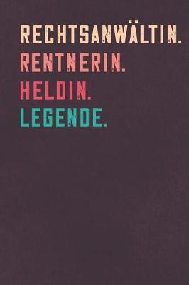 Rechtsanwaltin. Rentnerin. Heldin. Legende.: Notizbuch - individuelles Ruhestand Geschenk fur Notizen, Zeichnungen und Erinnerungen - liniert mit 100 Seiten