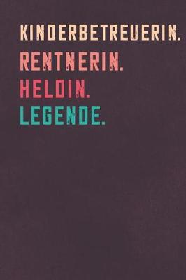 Kinderbetreuerin. Rentnerin. Heldin. Legende.: Notizbuch - individuelles Ruhestand Geschenk fur Notizen, Zeichnungen und Erinnerungen - liniert mit 100 Seiten