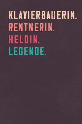 Klavierbauerin. Rentnerin. Heldin. Legende.: Notizbuch - individuelles Ruhestand Geschenk fur Notizen, Zeichnungen und Erinnerungen - liniert mit 100 Seiten
