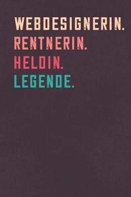 Webdesignerin. Rentnerin. Heldin. Legende.: Notizbuch - individuelles Ruhestand Geschenk fur Notizen, Zeichnungen und Erinnerungen - liniert mit 100 Seiten
