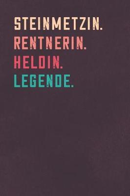 Steinmetzin. Rentnerin. Heldin. Legende.: Notizbuch - individuelles Ruhestand Geschenk fur Notizen, Zeichnungen und Erinnerungen - liniert mit 100 Seiten