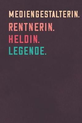 Mediengestalterin. Rentnerin. Heldin. Legende.: Notizbuch - individuelles Ruhestand Geschenk fur Notizen, Zeichnungen und Erinnerungen - liniert mit 100 Seiten