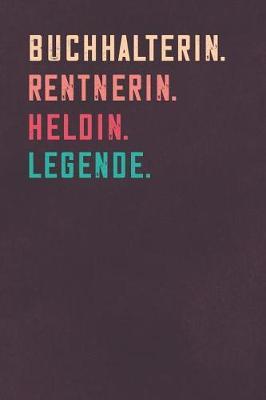 Buchhalterin. Rentnerin. Heldin. Legende.: Notizbuch - individuelles Ruhestand Geschenk fur Notizen, Zeichnungen und Erinnerungen - liniert mit 100 Seiten