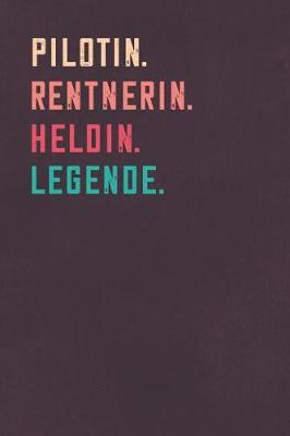 Pilotin. Rentnerin. Heldin. Legende.: Notizbuch - individuelles Ruhestand Geschenk fur Notizen, Zeichnungen und Erinnerungen - liniert mit 100 Seiten