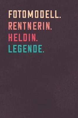 Fotomodell. Rentnerin. Heldin. Legende.: Notizbuch - individuelles Ruhestand Geschenk fur Notizen, Zeichnungen und Erinnerungen - liniert mit 100 Seiten