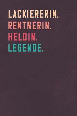 Lackiererin. Rentnerin. Heldin. Legende.: Notizbuch - individuelles Ruhestand Geschenk fur Notizen, Zeichnungen und Erinnerungen - liniert mit 100 Seiten