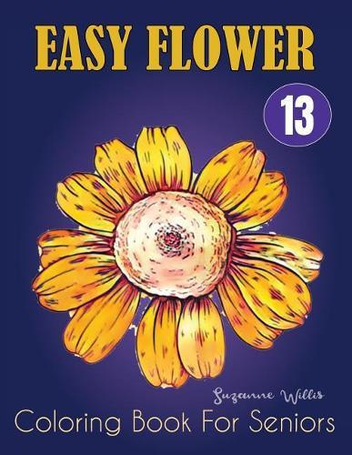 Easy Flower Coloring Book for Seniors: Activity Coloring books for adults large print flowers Adult Coloring Book with Fun, Easy, and Relaxing Coloring Pages (flowers coloring books for adults relaxation Vol.13)