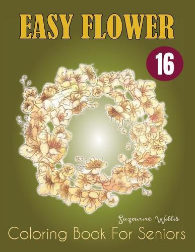 Easy Flower Coloring Book for Seniors: Coloring books for adults large print flowers Adult Activity Coloring Book with Fun, Easy, and Relaxing Coloring Pages (flowers coloring books for adults relaxation Vol.16)