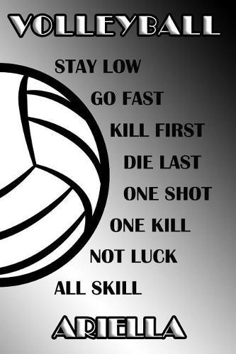 Volleyball Stay Low Go Fast Kill First Die Last One Shot One Kill Not Luck All Skill Ariella: College Ruled Composition Book Black and White School Colors
