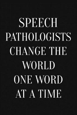 Speech Pathologists Change the World One Word at a Time: Blank Lined Journal Speech Pathologist Gifts Speech Therapist Journal Speech Language Therapists