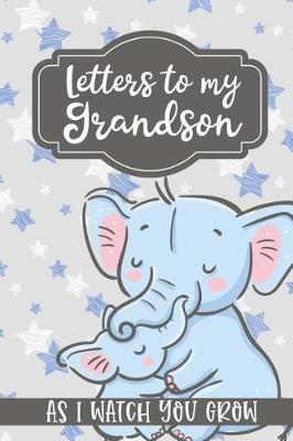Letters to my Grandson As I watch you Grow: Journal for Grandmother's of baby boys to write memories as a keepsake to their grandchild