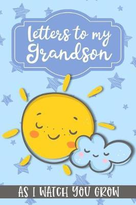 Letters to my Grandson As I watch you Grow: Journal for Grandmother's of baby boys to write memories as a keepsake to their grandchild