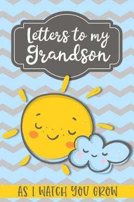 Letters to my Grandson As I watch you Grow: Journal for Grandmother's of baby boys to write memories as a keepsake to their grandchild