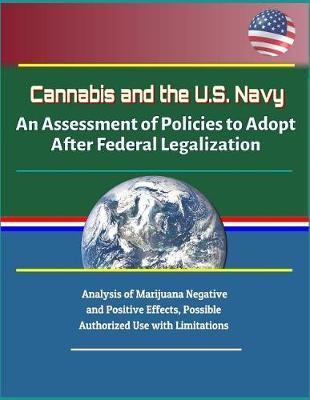 Cannabis and the U.S. Navy: An Assessment of Policies to Adopt After Federal Legalization - Analysis of Marijuana Negative and Positive Effects, Possible Authorized Use with Limitations