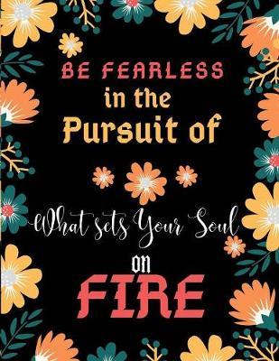 Be Fearless in the Pursuit of What Sets Your Soul on Fire: Motivational Dot Grid Journal Notebook 8.5 x 11 - Inspirational Floral/Flowers Dotted Grid for Diagrams, Tables, Mock-ups, Drawings, Designs, Notes, Calculations, Lists, Doodling and More