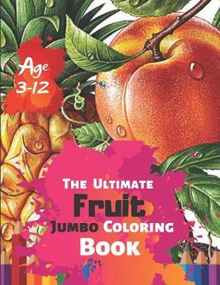 The Ultimate Fruit Jumbo Coloring Book Age 3-12: Big easy fruits coloring book for kids and toddlers Large cute fruits apple banana blueberry cherry gooseberry orange ... lychee (Coloring Books for Kids) With 50 High-quality Illustration