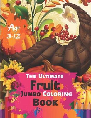 The Ultimate Fruit Jumbo Coloring Book Age 3-12: Big easy fruits coloring book for kids and toddlers Large cute fruits apple banana blueberry cherry gooseberry orange ... lychee (Coloring Books for Kids) With 50 High-quality Illustration