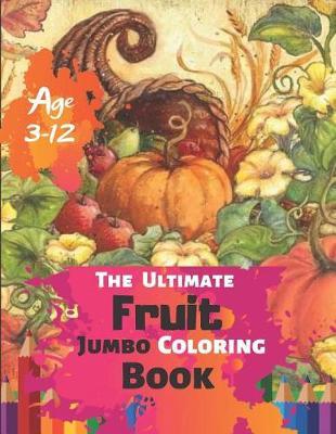The Ultimate Fruit Jumbo Coloring Book Age 3-12: Big easy fruits coloring book for kids and toddlers Large cute fruits apple banana blueberry cherry gooseberry orange ... lychee (Coloring Books for Kids) With 50 High-quality Illustration