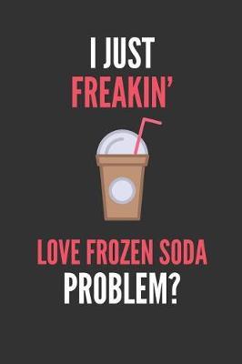 I Just Freakin' Love Frozen Soda: Soda Lover's Lined Notebook Journal 110 Pages Great Gift