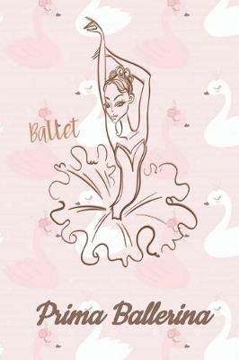 Ballet - Prima Ballerina: My Ballet Journal: Set your dance goals, lesson plan, lesson record, practice plan, practice record, self-care planner, why I love dance pages and more - 10 different pages