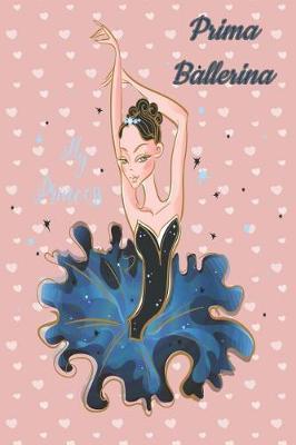 Prima Ballerina My Princess: My Ballet Journal: Set your dance goals, lesson plan, lesson record, practice plan, practice record, self-care planner, why I love dance pages and more - 10 different pages