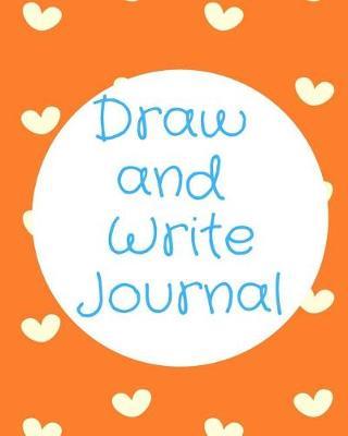 Draw and Write Journal: Kids Creative Writing Notebook with Helpful Hints on How to Start Writing a Story and Dot Grid Pages for Working on Rough Drafts Cute White Hearts Orange Background