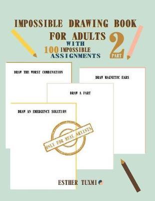 impossible drawing book for adults with 100 impossible assignments: part 2 of 100 assignments, only for real artists