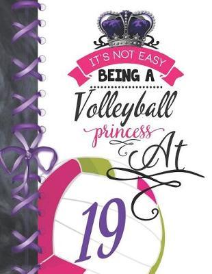 It's Not Easy Being A Volleyball Princess At 19: Rule School Large A4 Team College Ruled Composition Writing Notebook For Girls