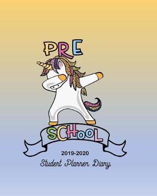 Pre School 2019-2020 Student Planner Diary: Daily, Weekly and Monthly Dated Planner Organizer and Calendar Academic Year July 2019 - August 2020 with a Cute Unicorn Yellow and Blue Glossy Cover