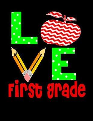 LOVE First Grade: Love First Grade: Elementary School Notebook Paper 1 - 120 Pages, (8.5 x 11)