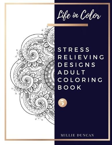 STRESS RELIEVING DESIGNS ADULT COLORING BOOK (Book 5): Relaxing with Color and Leaves and Plants Stress Relieving Designs Colring Book for Adults- 40+ Premium Coloring Patterns (Life in Color Series)