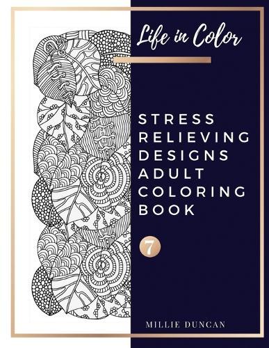STRESS RELIEVING DESIGNS ADULT COLORING BOOK (Book 7): Advance Stress Relieving Designs Coloring Book for Adults - 40+ Premium Coloring Patterns (Life in Color Series)