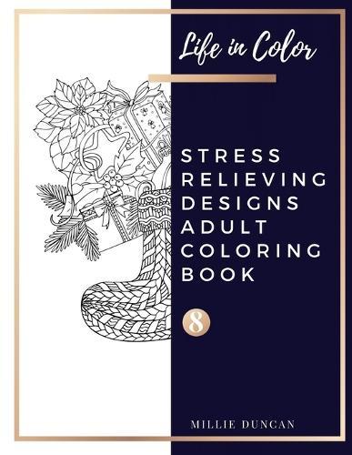 STRESS RELIEVING DESIGNS ADULT COLORING BOOK (Book 8): Christmas and Inspirational Stress Relieving Designs Colorong Book for Adults - 40+ Premium Coloring Patterns (Life in Color Series)