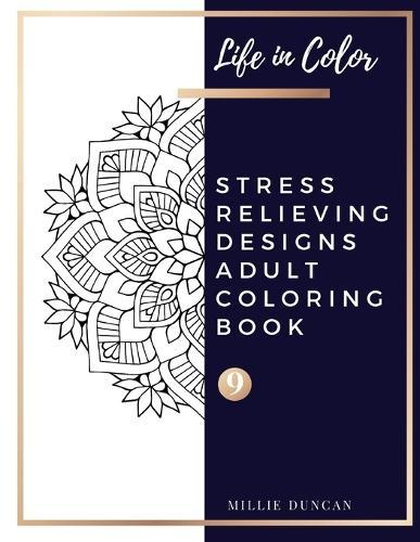 STRESS RELIEVING DESIGNS ADULT COLORING BOOK (Book 9): Stress Relieving Designs Coloring Book for Adults - 40+ Premium Coloring Patterns (Life in Color Series)