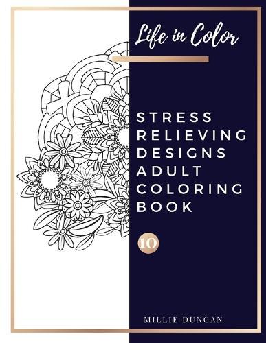 STRESS RELIEVING DESIGNS ADULT COLORING BOOK (Book 10): Stress Relieving Designs Coloring Book for Adults - 40+ Premium Coloring Patterns (Life in Color Series)