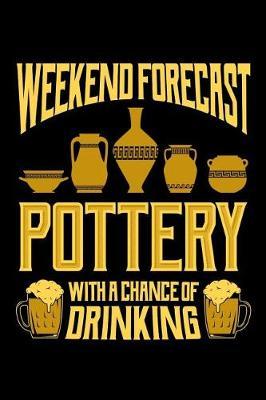 Weekend Forecast Pottery with a Chance of Drinking: Pottery Journal, Pottery Notebook Note-Taking Planner Book, Pottery Teacher Birthday Christmas Present, Gift for Pottery Artist