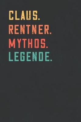 Claus. Rentner. Mythos. Legende.: Notizbuch - individuelles Ruhestand Geschenk fur Notizen, Zeichnungen und Erinnerungen - liniert mit 100 Seiten