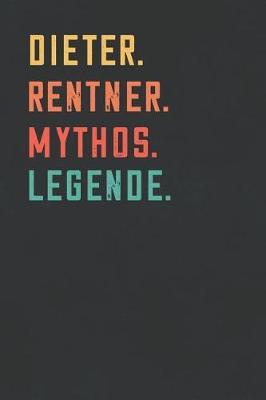 Dieter. Rentner. Mythos. Legende.: Notizbuch - individuelles Ruhestand Geschenk fur Notizen, Zeichnungen und Erinnerungen - liniert mit 100 Seiten