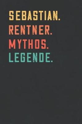 Sebastian. Rentner. Mythos. Legende.: Notizbuch - individuelles Ruhestand Geschenk fur Notizen, Zeichnungen und Erinnerungen - liniert mit 100 Seiten