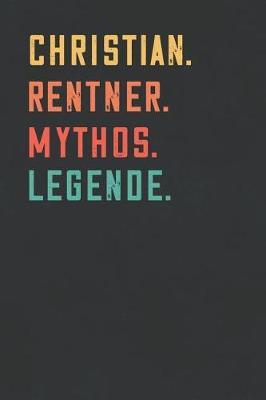 Christian. Rentner. Mythos. Legende.: Notizbuch - individuelles Ruhestand Geschenk fur Notizen, Zeichnungen und Erinnerungen - liniert mit 100 Seiten