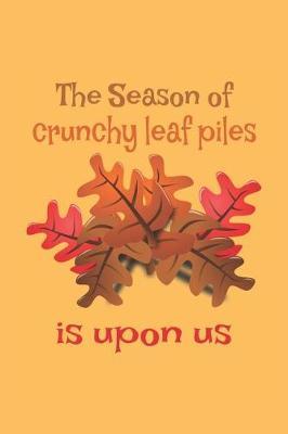 The Season of Crunchy Leaf Piles is Upon Us: Notebook Journal. Autumn, Fall Season, Season of Leaves, Season of Harvest, Season of Change.