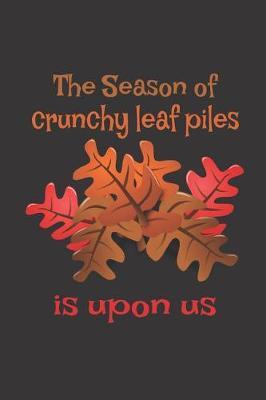 The Season Of Crunchy Leaf Piles Is Upon Us: Notebook Journal. Season of Leaves, Fall Season, Autumn, harvest, Halloween