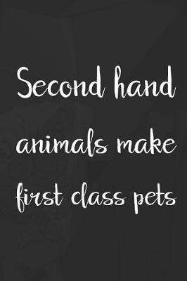 Second Hand Animals Make First Class Pets: Blank Lined Notebook ( Animal Shelter ) Black