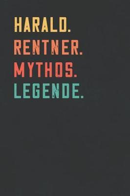 Harald. Rentner. Mythos. Legende.: Notizbuch - individuelles Ruhestand Geschenk fur Notizen, Zeichnungen und Erinnerungen - liniert mit 100 Seiten