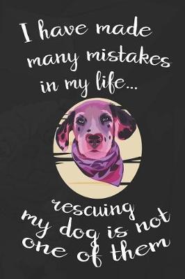I Have Made Many Mistakes In My Life... Rescuing My Dog Is Not One Of Them: Blank Lined Notebook ( Animal Shelter ) Black