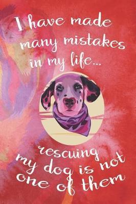 I Have Made Many Mistakes In My Life... Rescuing My Dog Is Not One Of Them: Blank Lined Notebook ( Animal Shelter ) Red