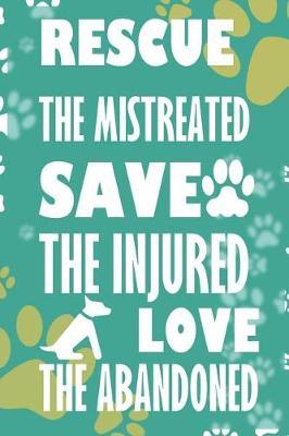 Rescue The Mistreated Save The Injured Love The Abandoned: Blank Lined Notebook ( Animal Shelter ) Green