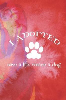 I Adopted Save A Life. Rescue A Dog: Blank Lined Notebook ( Animal Shelter ) Red