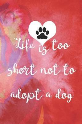 Life Is Too Short Not To Adopt A Dog: Blank Lined Notebook ( Animal Shelter ) Red